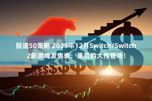 股道50策略 2025年12月Switch/Switch2新游戏发售表：最后的大作登场！